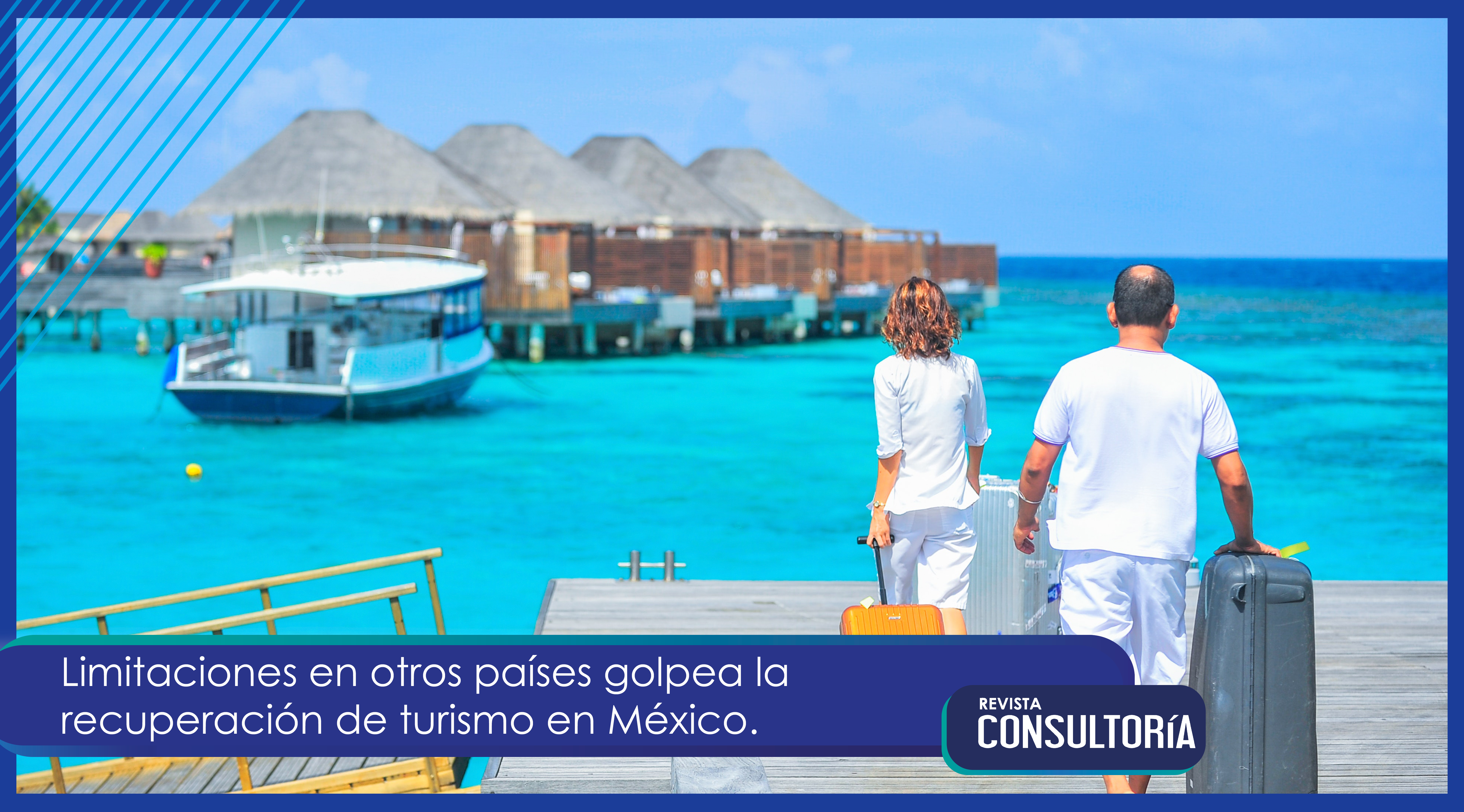 Limitaciones en otros países golpea la recuperación de turismo en México.