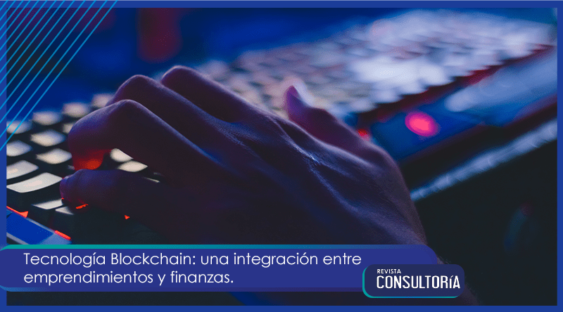 Tecnología Blockchain: una integración entre emprendimientos y finanzas.
