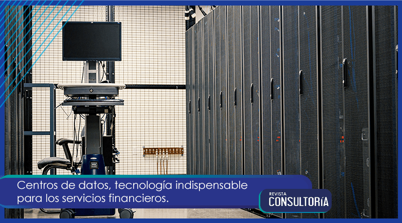 Centros de datos, tecnología indispensable para los servicios financieros.